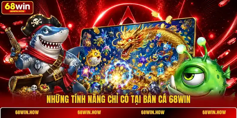 Những tính năng chỉ có tại bắn cá 68WIN